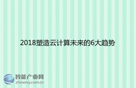 2018年將塑造云計算未來的6大趨勢