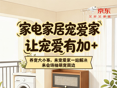 京东家电家居“宠爱家”活动火热开启 适宠家电家居好物低至5折
